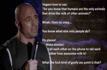 Vegans love to say.