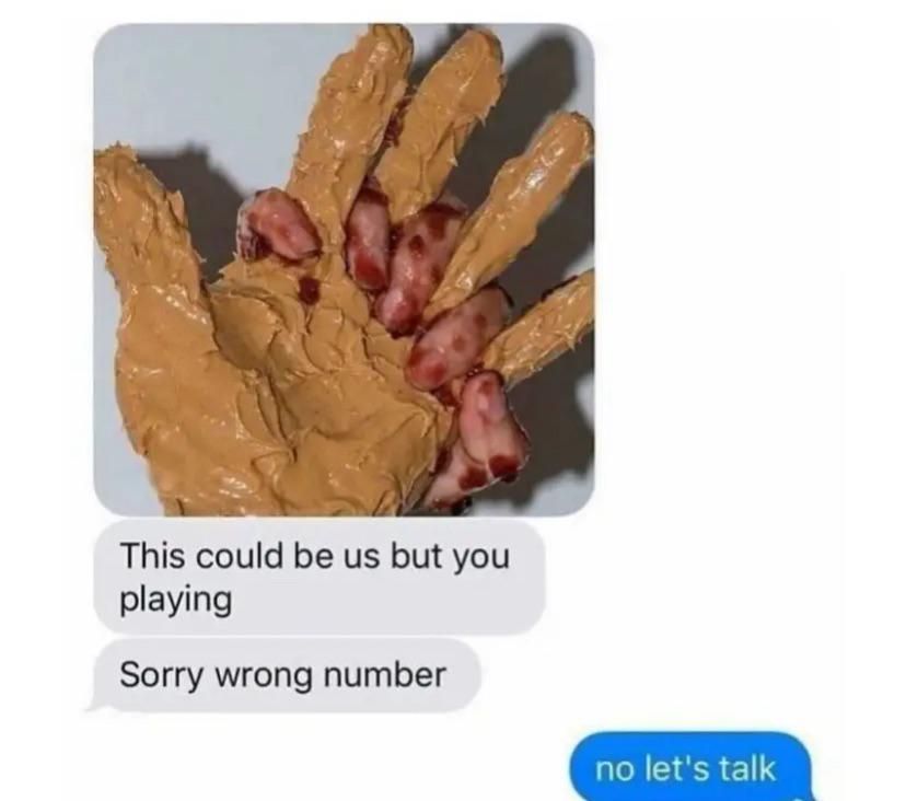 Be the peanut butter to my jelly