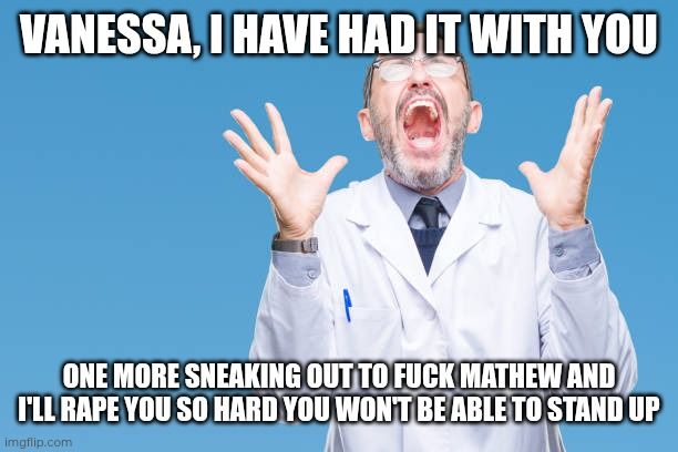 Vanessa will get raped twice today, once for finding the cure, and once for punishment