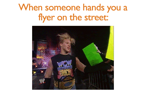 When someone hands you a flyer on the street