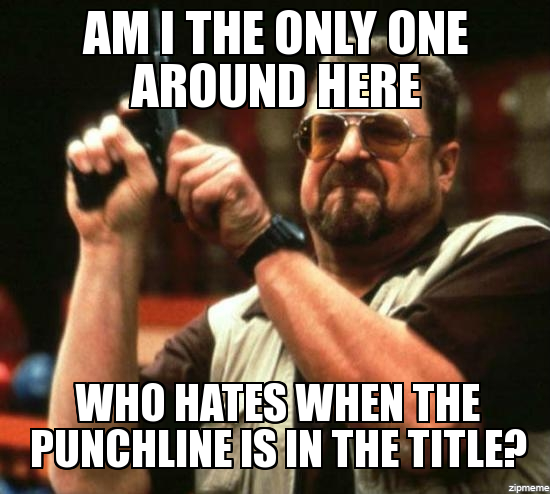 Seriously, it ruins the joke