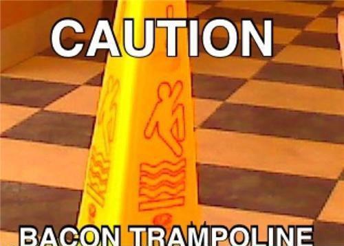 Caution! Bacon trampoline