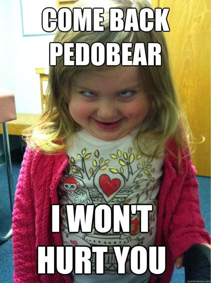 Muahahaha! I'm coming for you pedobear