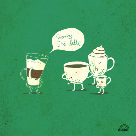 I am being latte all the time-latte