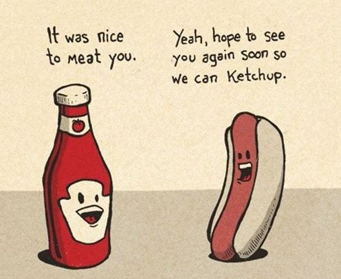 Ketchup, got it?