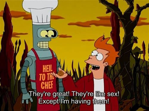 I feel you Fry, I feel you....
