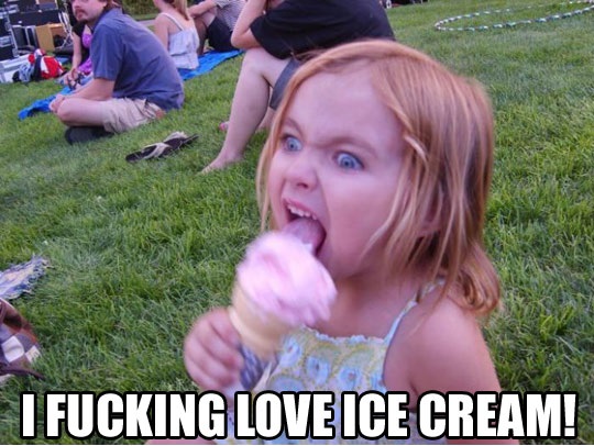 I f*cking love ice cream !
