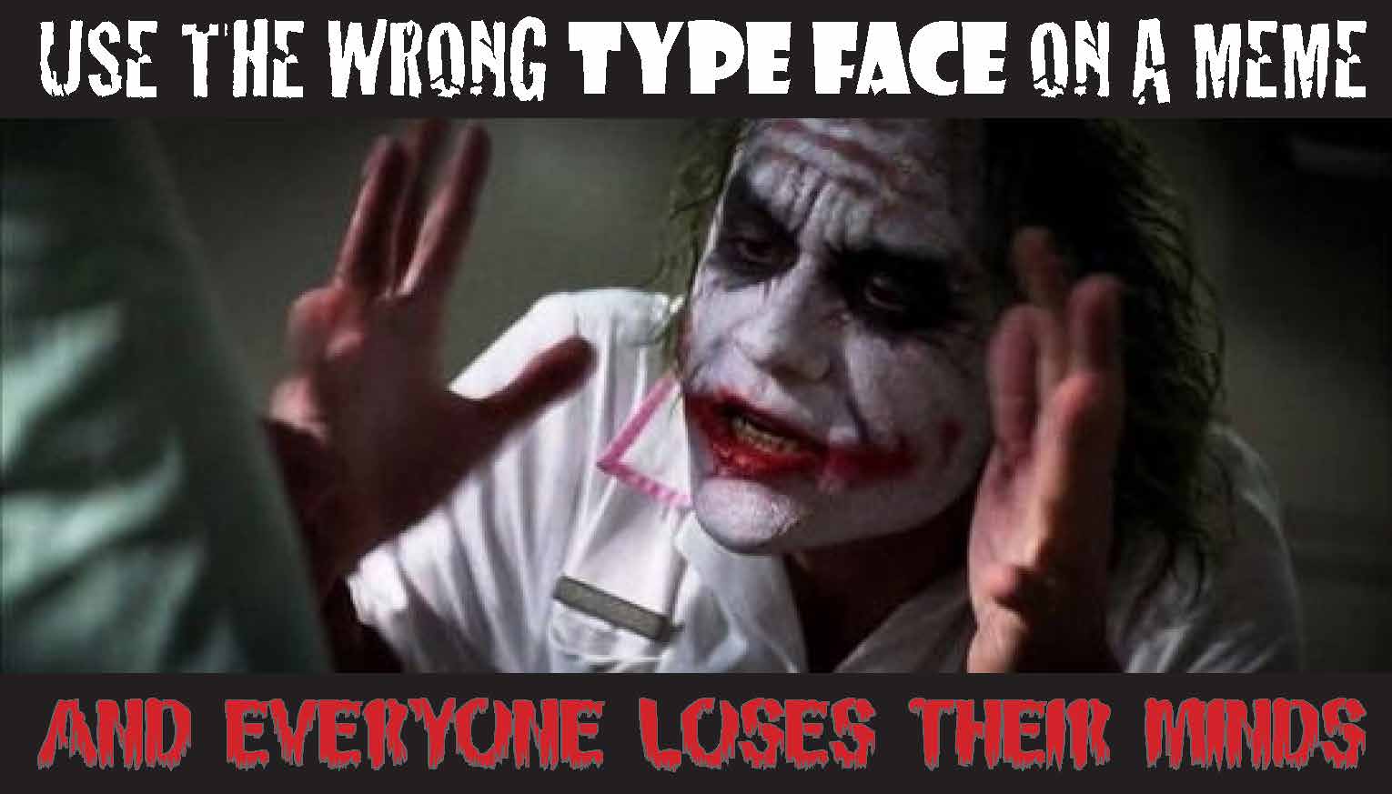 Don't use a wrong type face on a meme.. Just DON'T!