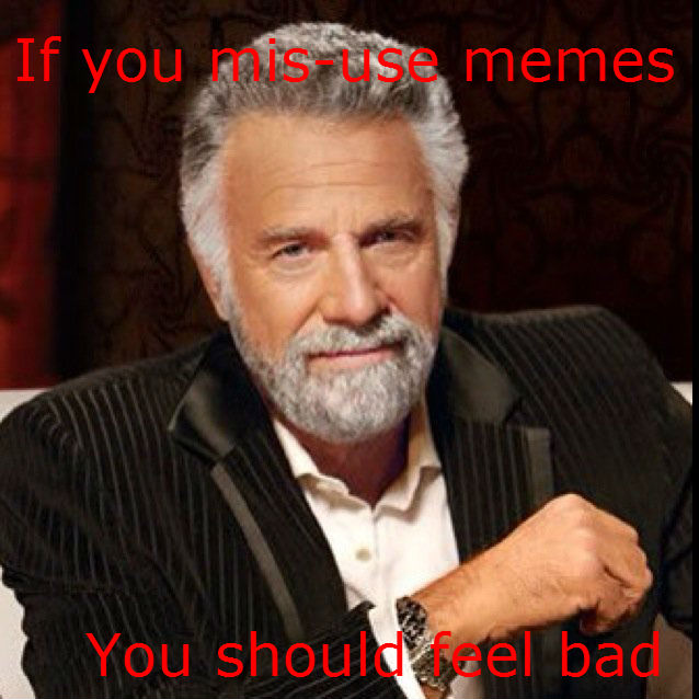 Misused memes . Misused memes everywhere