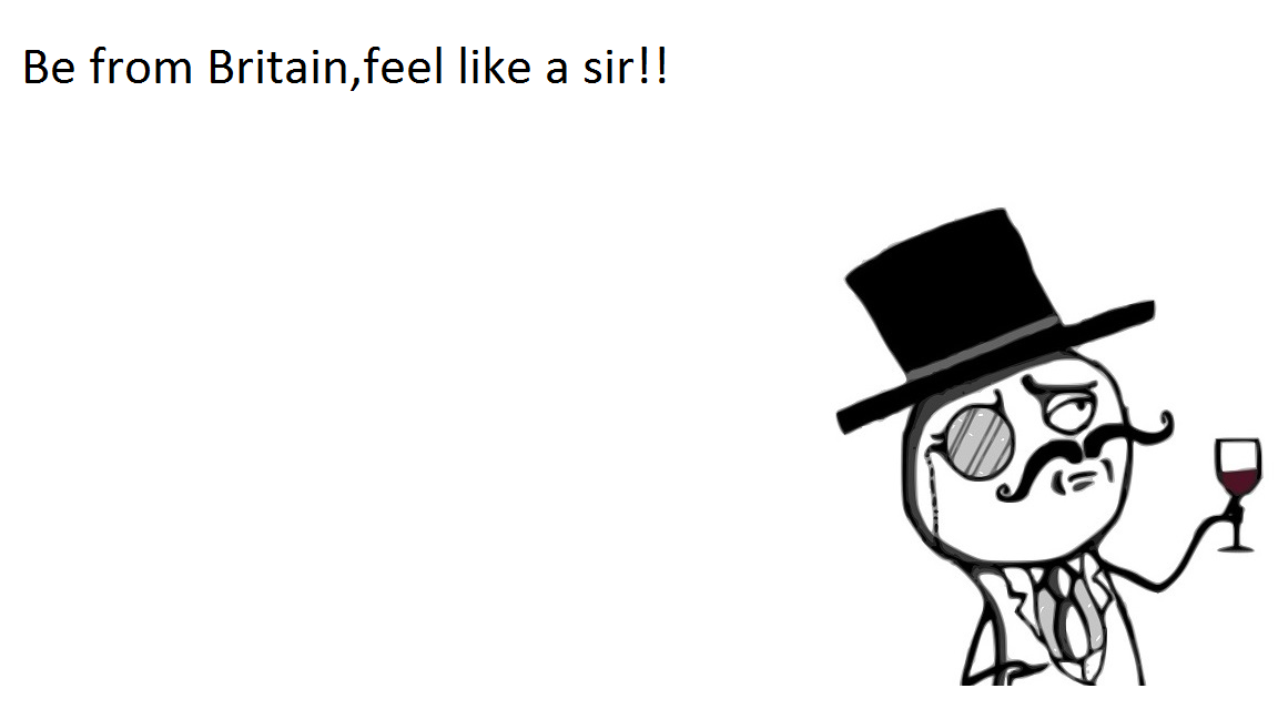 Be british-feel like a sir!