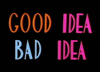 Good idea vs Bad idea