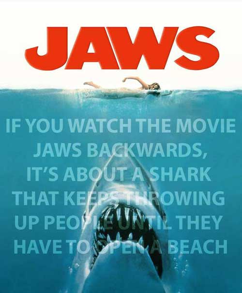 If you watch Jaws backwards...