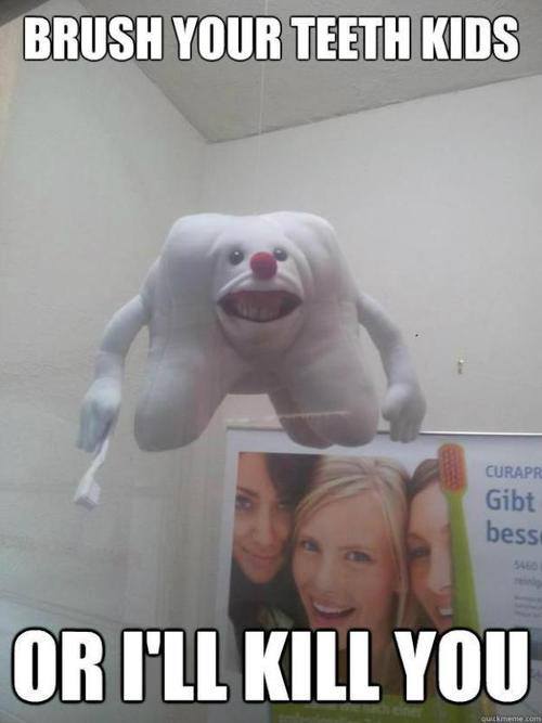 and they wonder why kids are afraid of the dentist