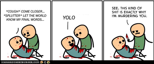 I hate those YOLO kids
