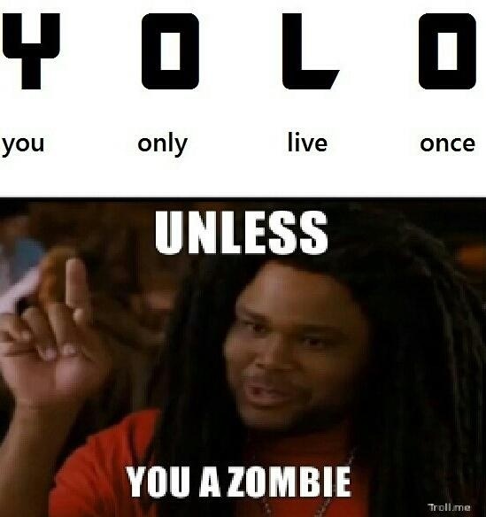 Unless you a zombie