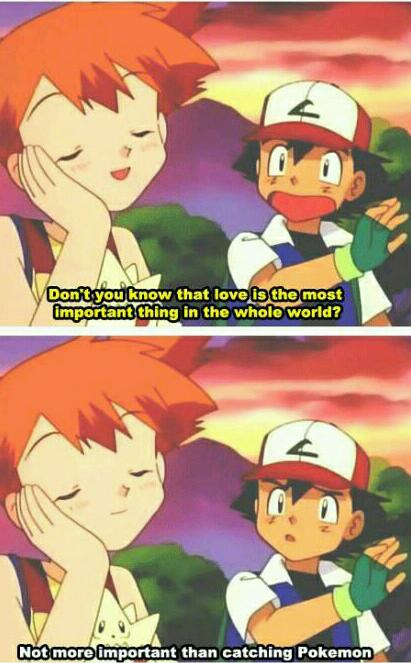 Ash has his priorities straight.