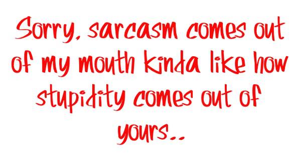 If someone complains about how sarcastic you are