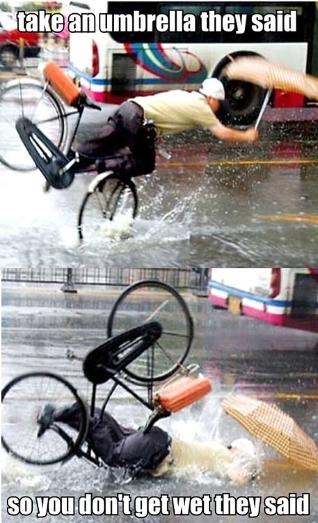 Use an Umbrella, they said.