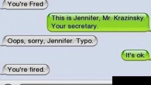 Damn autocorrect! I’m trying to fire someone here.