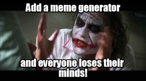 Concerning the newest meme generator..
