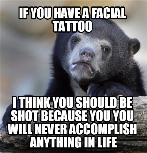 face tats = wasted life