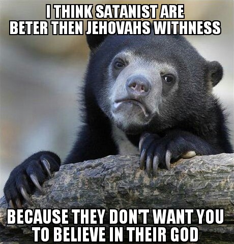 i never had a satanist ask if i belevied in the devil