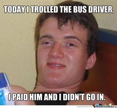 You should have seen the drivers face, lalh