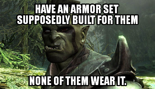 Seriously has anyone ever seen an Orc wearing Orcish armor?