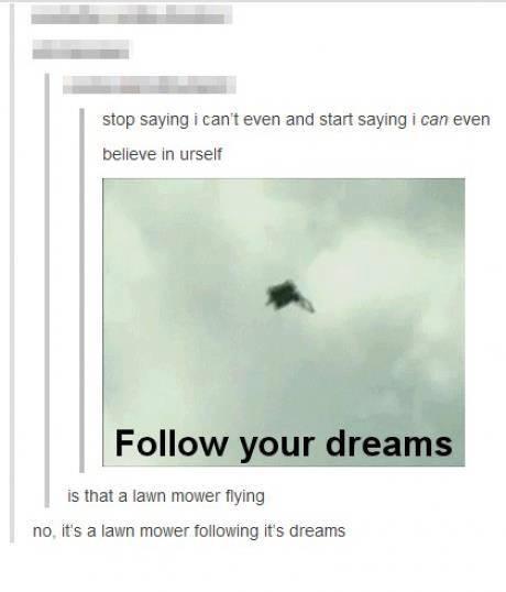 Follow your dreams!!!