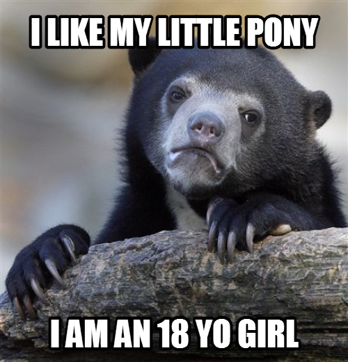 I'm not a brony cause I'm not a bro :(