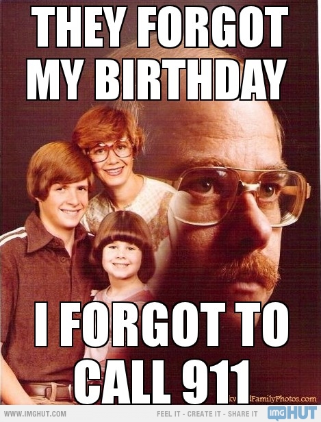 And kids thats why you never forget your dads birthday