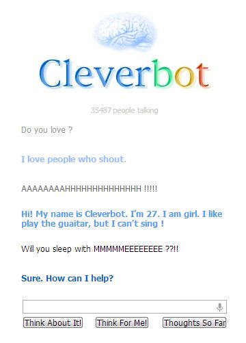 Cleverbot is an easy girl apparently...