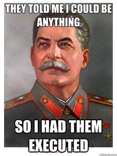 Stalin never existed or did the Soviet Union- It was a conspiracy made by the US government.