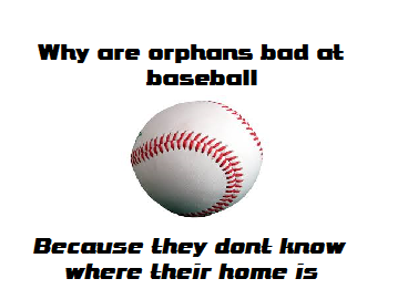 Hahaha... orphans