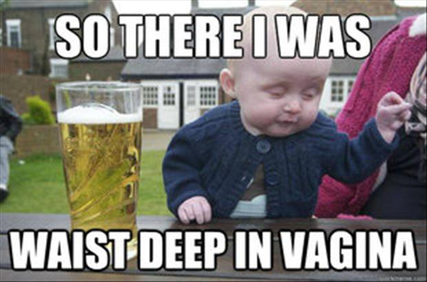 Drunk Baby knows where its at.