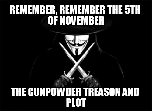 I know of no reason the why the Gunpowder Treason should ever be forgot!