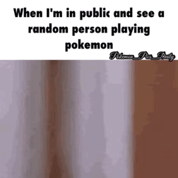 What you should do when you see someone playing pokemon