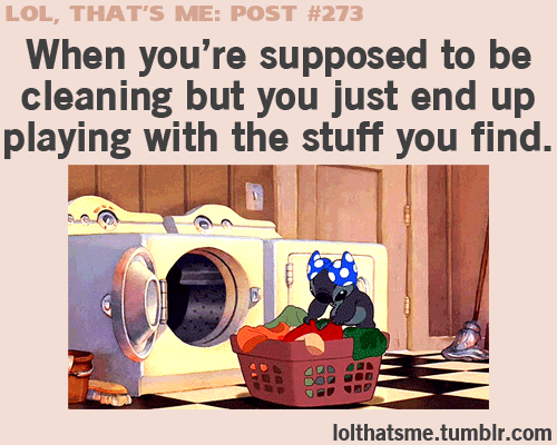 When your supposed to be cleaning