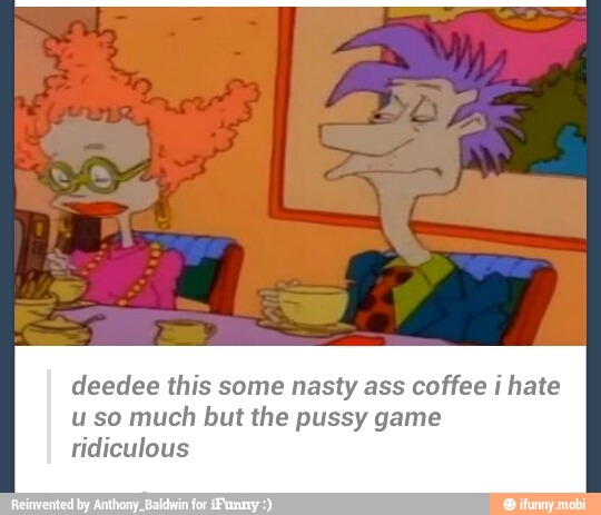 deedee u mad rediculous gurl