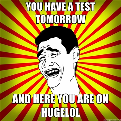 Oh you have to study? Why don't you just visit HUGELOL for a minute?!