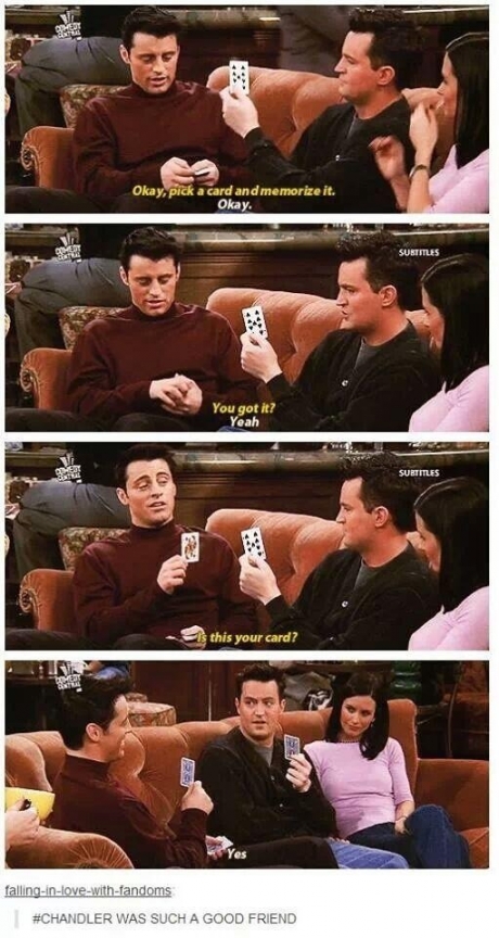 Everyone needs a friend like Chandler.