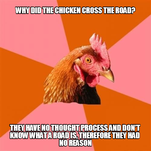 Get it? Anti-joke chicken? heh? why arent you laughing