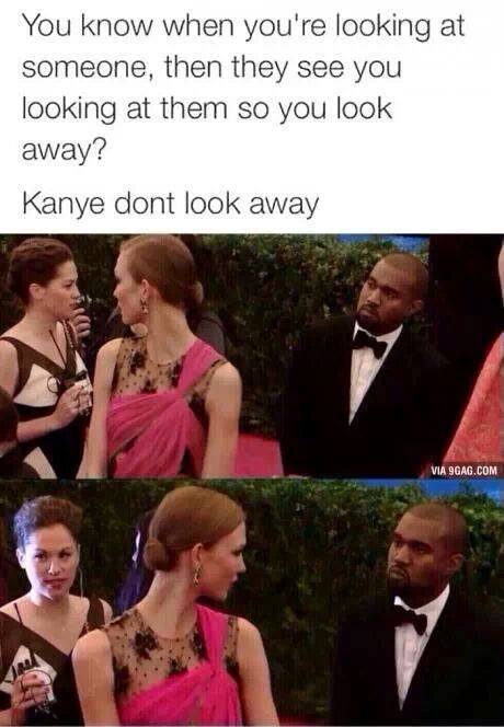 Kanye is the type of nigga to stare at you until you look away