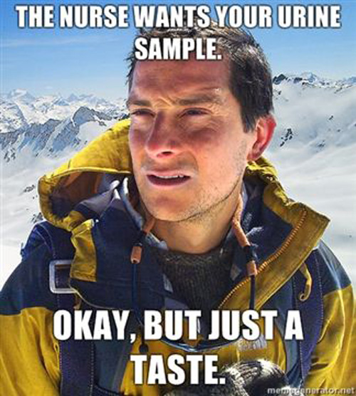 bear grylls is going to drink it all if she doesn't remind him it's a piss test