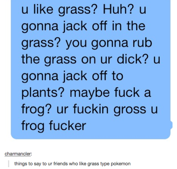 U like grass? Huh?