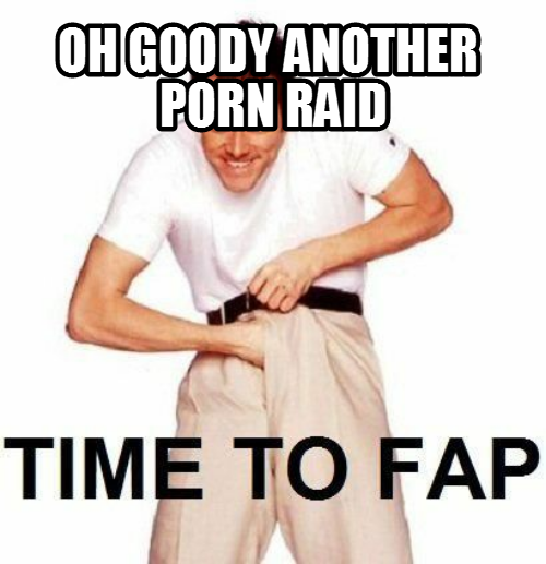 My reaction to tonight's porn raid