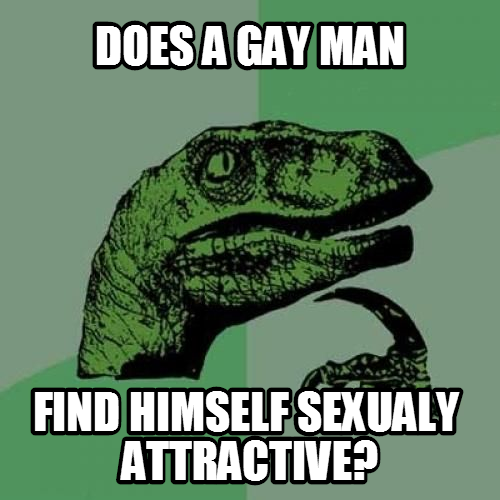 In the way that he likes male bodies and has one himself.