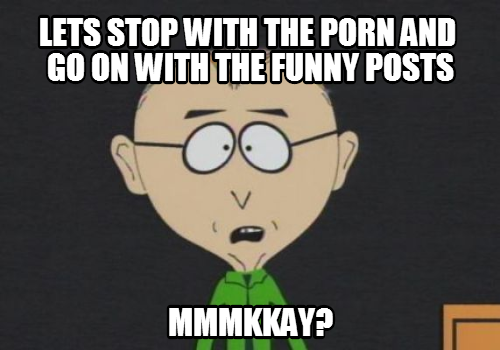 Seriously, I'll watch porn later if I want to.