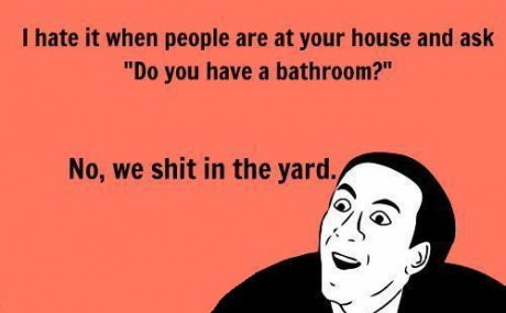 We sh*t in the yard.