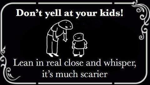 And you will get your kids killed in no time :)